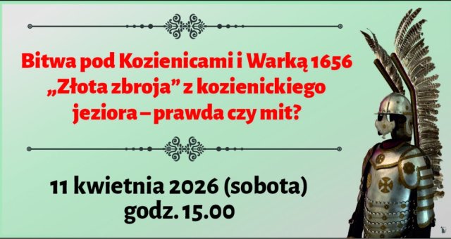 Bitwa pod Kozienicami i Warką. „Złota zbroja” z kozienickiego jeziora – prawda czy mit? | 11 kwietnia 2026 | Zaproszenie